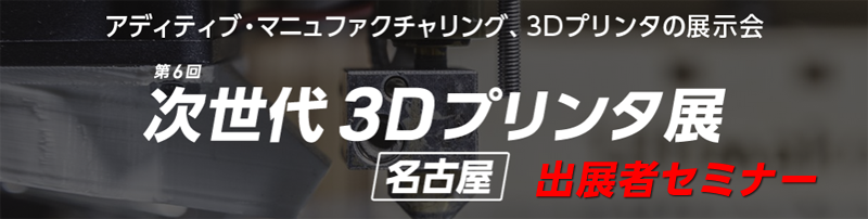 第6回次世代3Dプリンタ展 名古屋 出展者セミナー