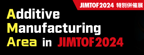 第32回 日本国際工作機械見本市（JIMTOF）内Additive Manufacturingエリア